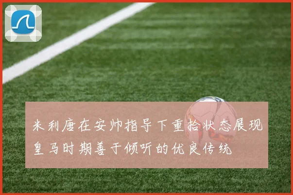 米利唐在安帅指导下重拾状态展现皇马时期善于倾听的优良传统