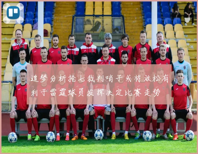 追梦分析抢七裁判哨子或将放松有利于雷霆球员发挥决定比赛走势