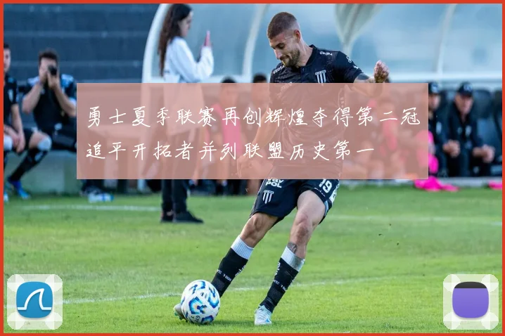 勇士夏季联赛再创辉煌夺得第二冠追平开拓者并列联盟历史第一